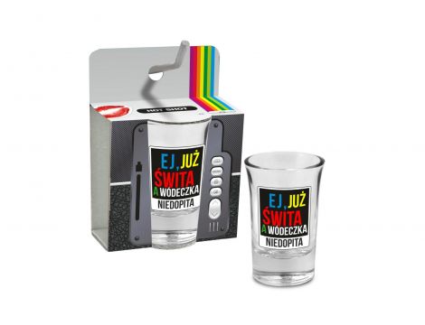 Kieliszek Hot Shot 35 ml Ej już świta a wódeczka niedopita